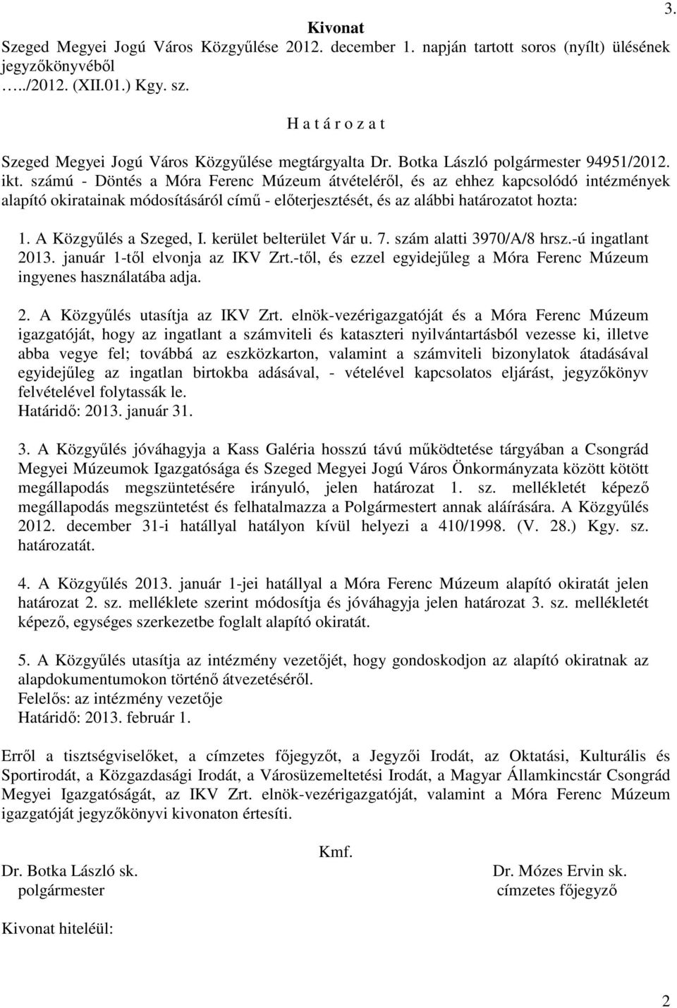 számú - Döntés a Móra Ferenc Múzeum átvételéről, és az ehhez kapcsolódó intézmények alapító okiratainak módosításáról című - előterjesztését, és az alábbi határozatot hozta: 1.