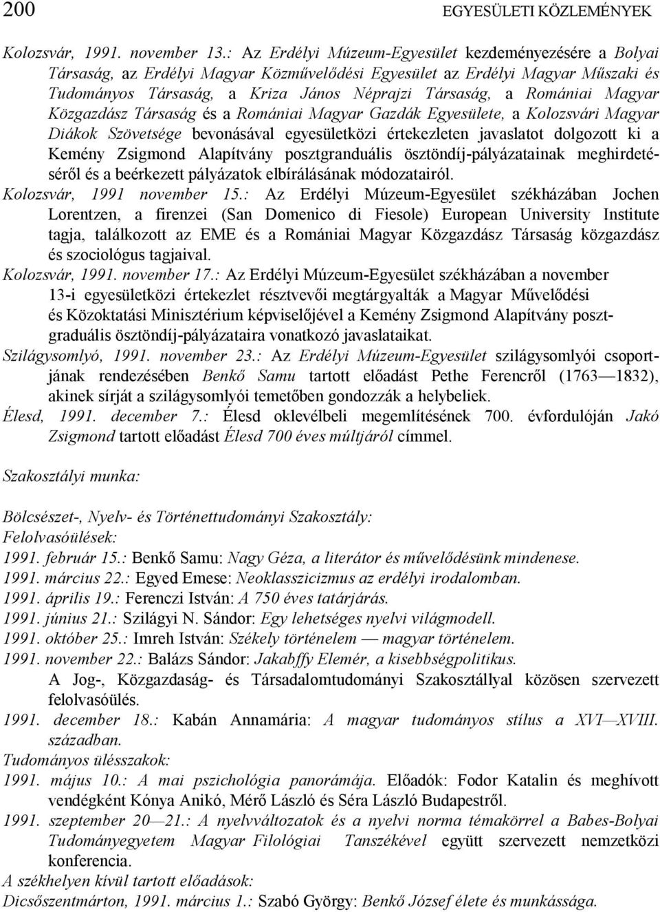 Romániai Magyar Közgazdász Társaság és a Romániai Magyar Gazdák Egyesülete, a Kolozsvári Magyar Diákok Szövetsége bevonásával egyesületközi értekezleten javaslatot dolgozott ki a Kemény Zsigmond