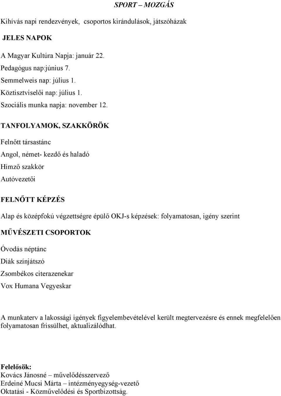 TANFOLYAMOK, SZAKKÖRÖK Felnőtt társastánc Angol, német- kezdő és haladó Hímző szakkör Autóvezetői FELNŐTT KÉPZÉS Alap és középfokú végzettségre épülő OKJ-s képzések: folyamatosan, igény szerint