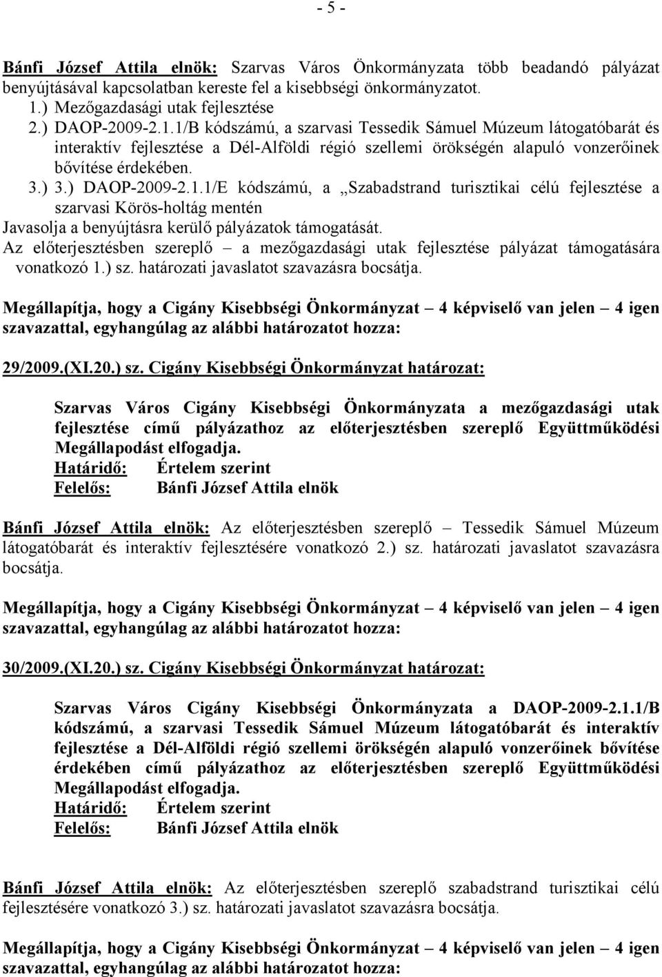 ) DAOP-2009-2.1.1/E kódszámú, a Szabadstrand turisztikai célú fejlesztése a szarvasi Körös-holtág mentén Javasolja a benyújtásra kerülő pályázatok támogatását.