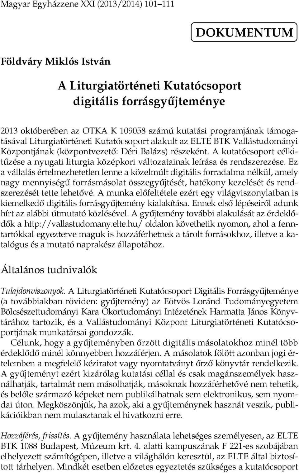 A kutatócsoport célkitűzése a nyugati liturgia középkori változatainak leírása és rendszerezése.