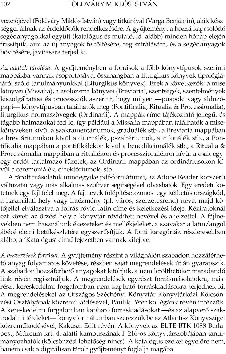 alább) minden hónap elején frissítjük, ami az új anyagok feltöltésére, regisztrálására, és a segédanyagok bővítésére, javítására terjed ki. Az adatok tárolása.