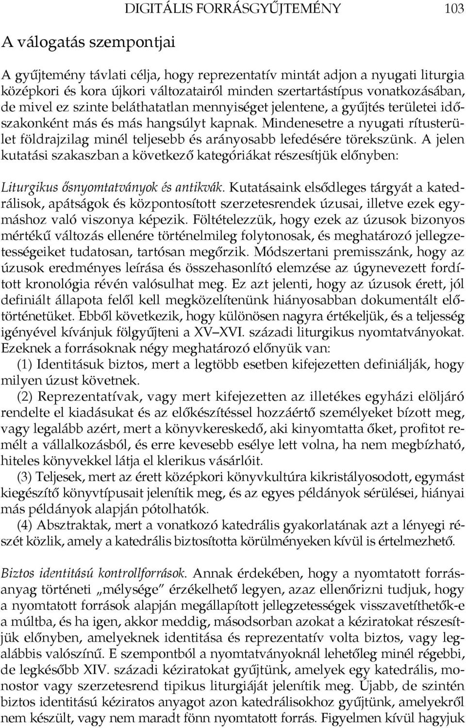 Mindenesetre a nyugati rítusterület földrajzilag minél teljesebb és arányosabb lefedésére törekszünk.