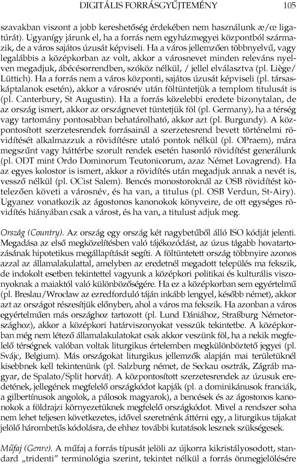 Ha a város jellemzően többnyelvű, vagy legalábbis a középkorban az volt, akkor a városnevet minden releváns nyelven megadjuk, ábécésorrendben, szóköz nélkül, / jellel elválasztva (pl. Liège/ Lüttich).