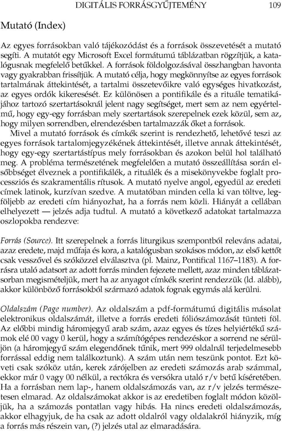 A mutató célja, hogy megkönnyítse az egyes források tartalmának áttekintését, a tartalmi összetevőikre való egységes hivatkozást, az egyes ordók kikeresését.