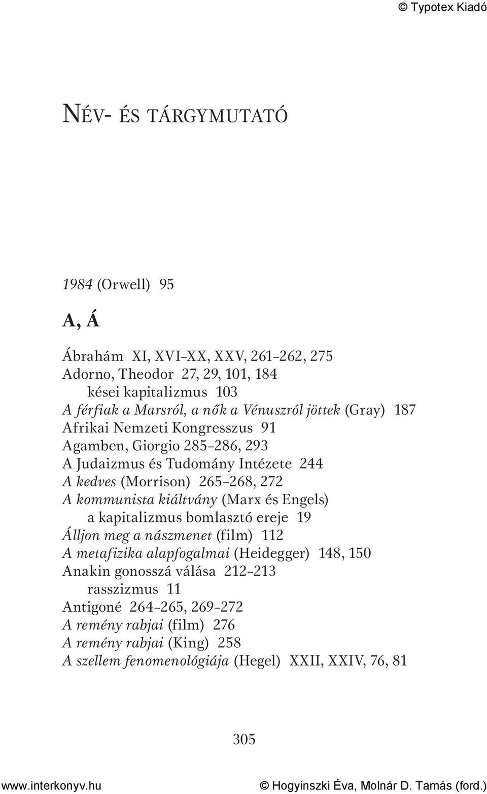 kommunista kiáltvány (Marx és Engels) a kapitalizmus bomlasztó ereje 19 Álljon meg a nászmenet (f i l m) 112 A metafizika alapfogalmai (Heidegger) 148, 150 Anakin