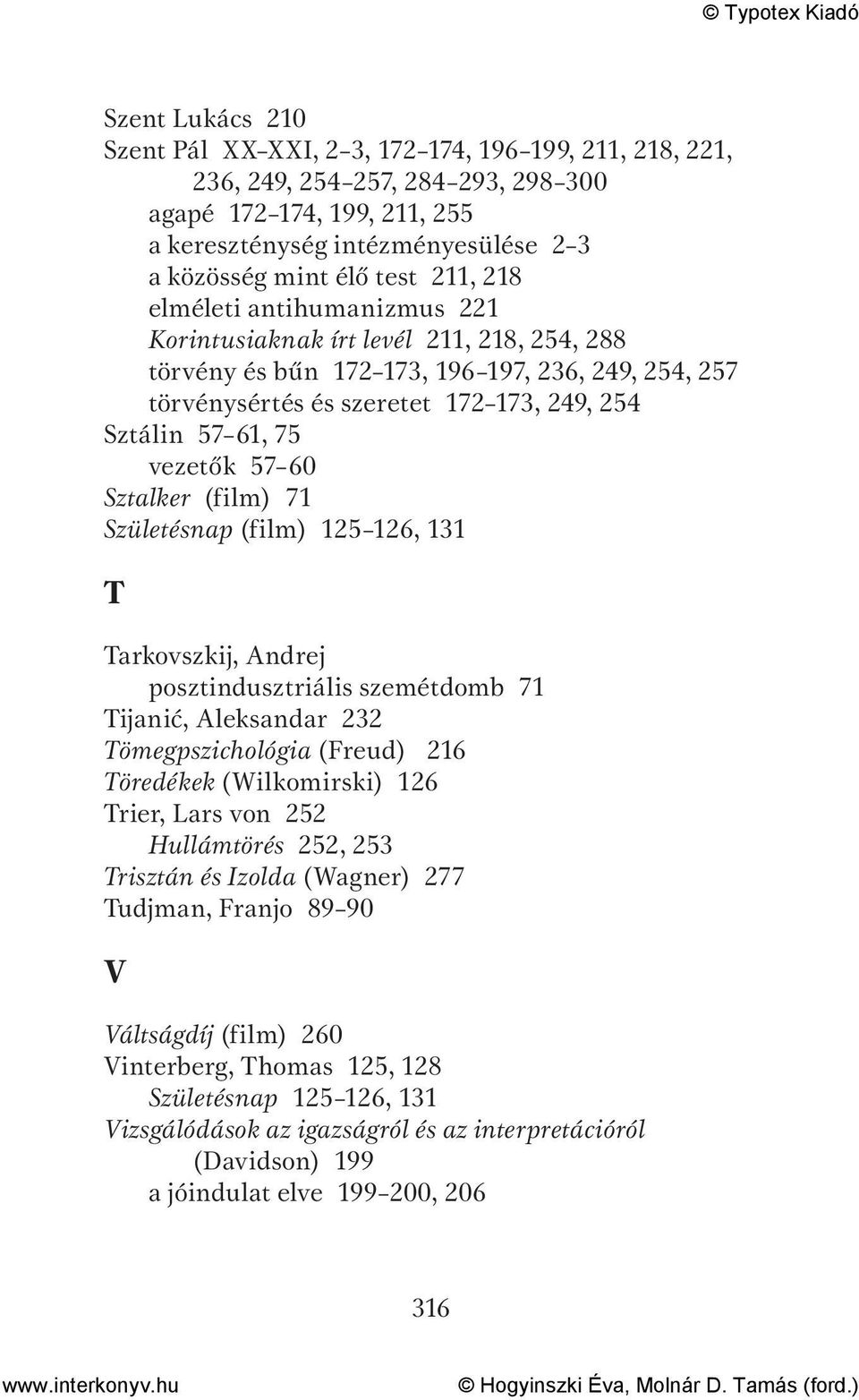 vezetők 57 60 Sztalker (film) 71 Születésnap (film) 125 126, 131 T Tarkovszkij, Andrej posztindusztriális szemétdomb 71 Tijanić, Aleksandar 232 Tömegpszichológia (Freud) 216 Töredékek (Wilkomirski)