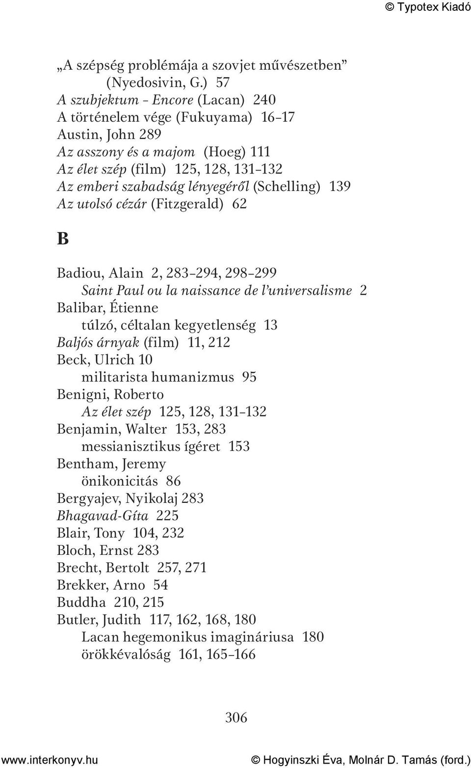 (Schelling) 139 Az utolsó cézár (Fitzgerald) 62 B Badiou, Alain 2, 283 294, 298 299 Saint Paul ou la naissance de l universalisme 2 Balibar, Étienne túlzó, céltalan kegyetlenség 13 Baljós árnyak