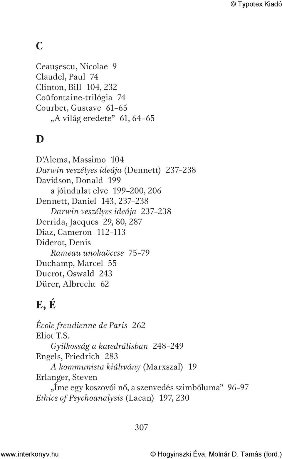 Cameron 112 113 Diderot, Denis Rameau unokaöccse 75 79 Duchamp, Marcel 55 Ducrot, Oswald 243 Dürer, Albrecht 62 E, É École freudienne de Paris 262 Eliot T.S.