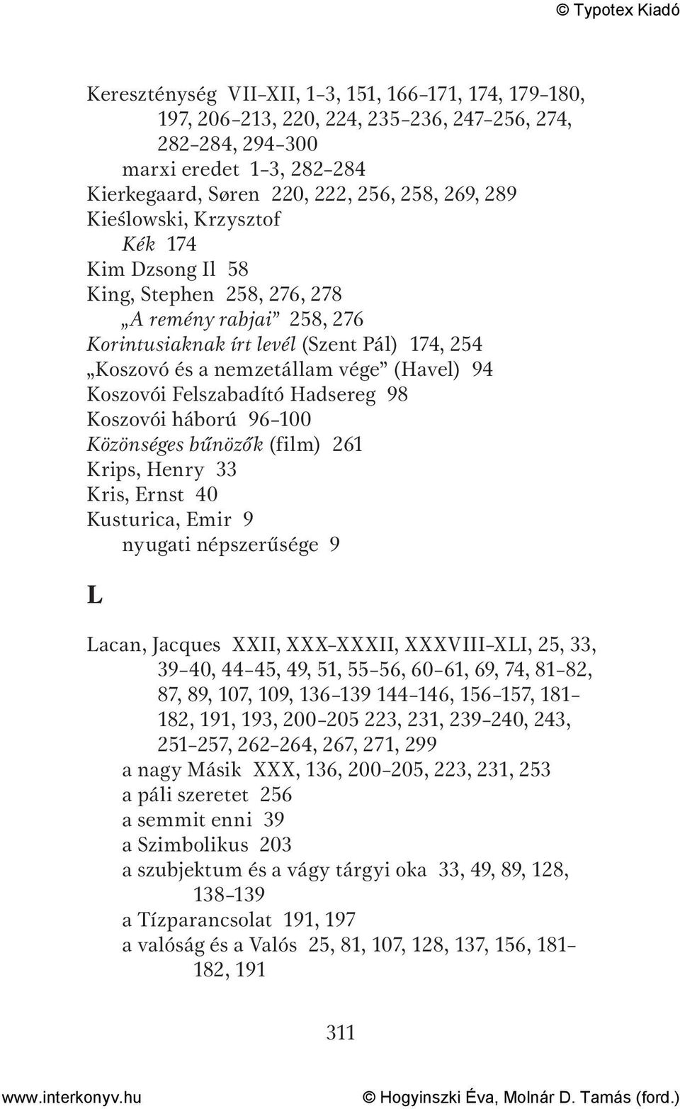 Felszabadító Hadsereg 98 Koszovói háború 96 100 Közönséges bűnözők (film) 261 Krips, Henry 33 Kris, Ernst 40 Kusturica, Emir 9 nyugati népszerűsége 9 L Lacan, Jacques XXII, XXX XXXII, XXXVIII XLI,