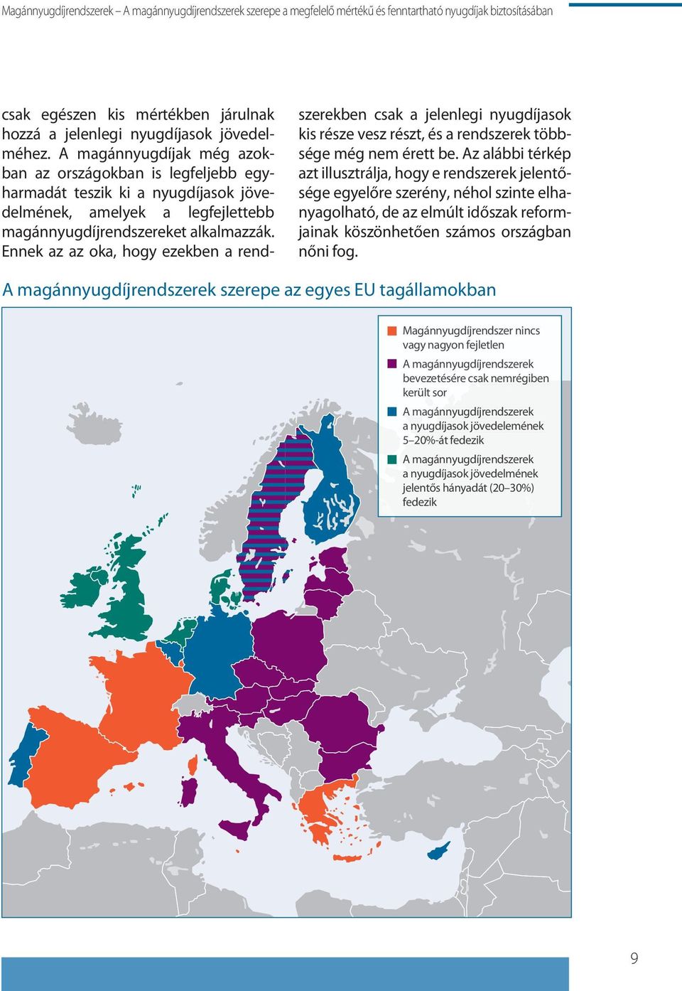 Ennek az az oka, hogy ezekben a rendszerekben csak a jelenlegi nyugdíjasok kis része vesz részt, és a rendszerek többsége még nem érett be.