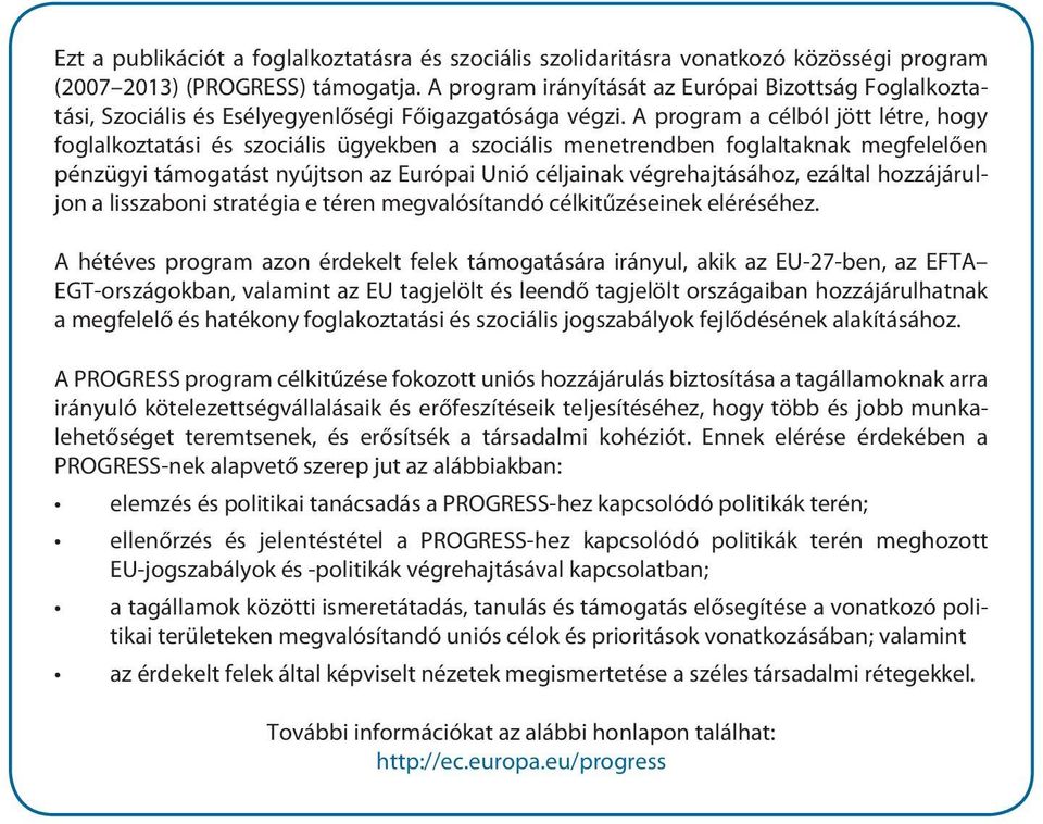 A program a célból jött létre, hogy foglalkoztatási és szociális ügyekben a szociális menetrendben foglaltaknak megfelelően pénzügyi támogatást nyújtson az Európai Unió céljainak végrehajtásához,