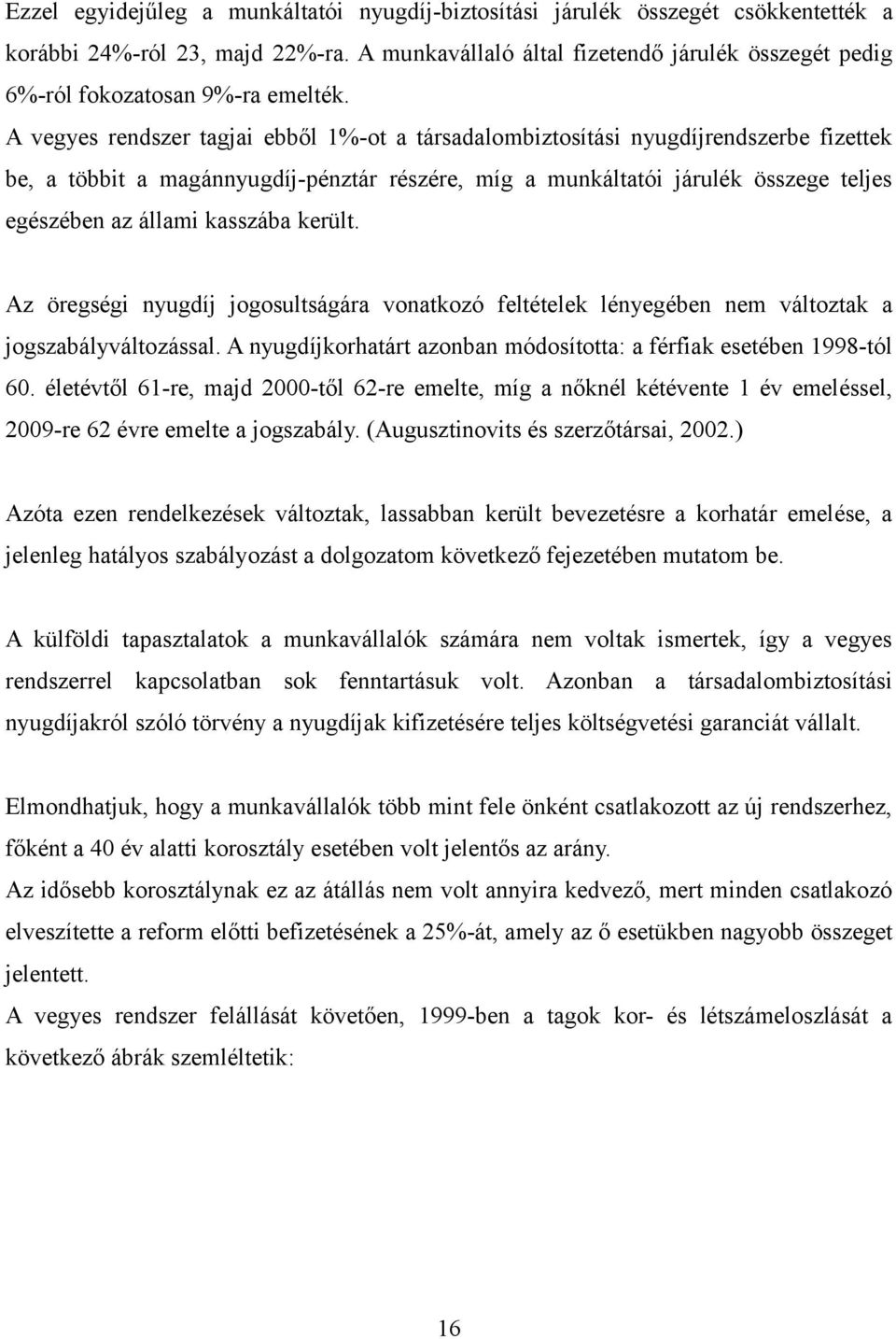 A vegyes rendszer tagjai ebből 1%-ot a társadalombiztosítási nyugdíjrendszerbe fizettek be, a többit a magánnyugdíj-pénztár részére, míg a munkáltatói járulék összege teljes egészében az állami
