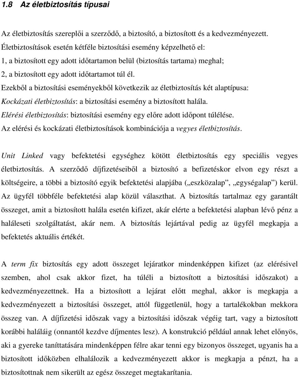 Ezekbıl a biztosítási eseményekbıl következik az életbiztosítás két alaptípusa: Kockázati életbiztosítás: a biztosítási esemény a biztosított halála.