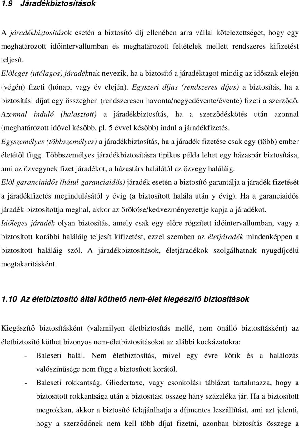 Egyszeri díjas (rendszeres díjas) a biztosítás, ha a biztosítási díjat egy összegben (rendszeresen havonta/negyedévente/évente) fizeti a szerzıdı.