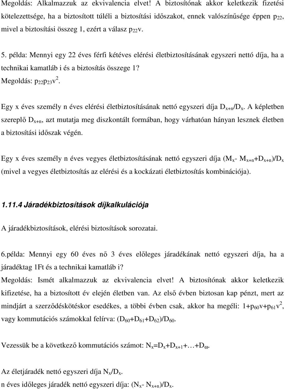 példa: Mennyi egy 22 éves férfi kétéves elérési életbiztosításának egyszeri nettó díja, ha a technikai kamatláb i és a biztosítás összege 1? Megoldás: p 22 p 23 v 2.