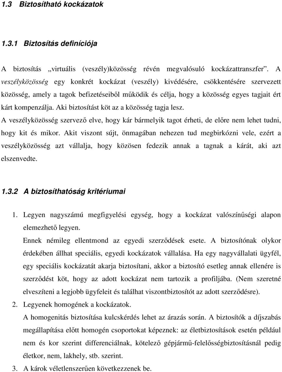 Aki biztosítást köt az a közösség tagja lesz. A veszélyközösség szervezı elve, hogy kár bármelyik tagot érheti, de elıre nem lehet tudni, hogy kit és mikor.