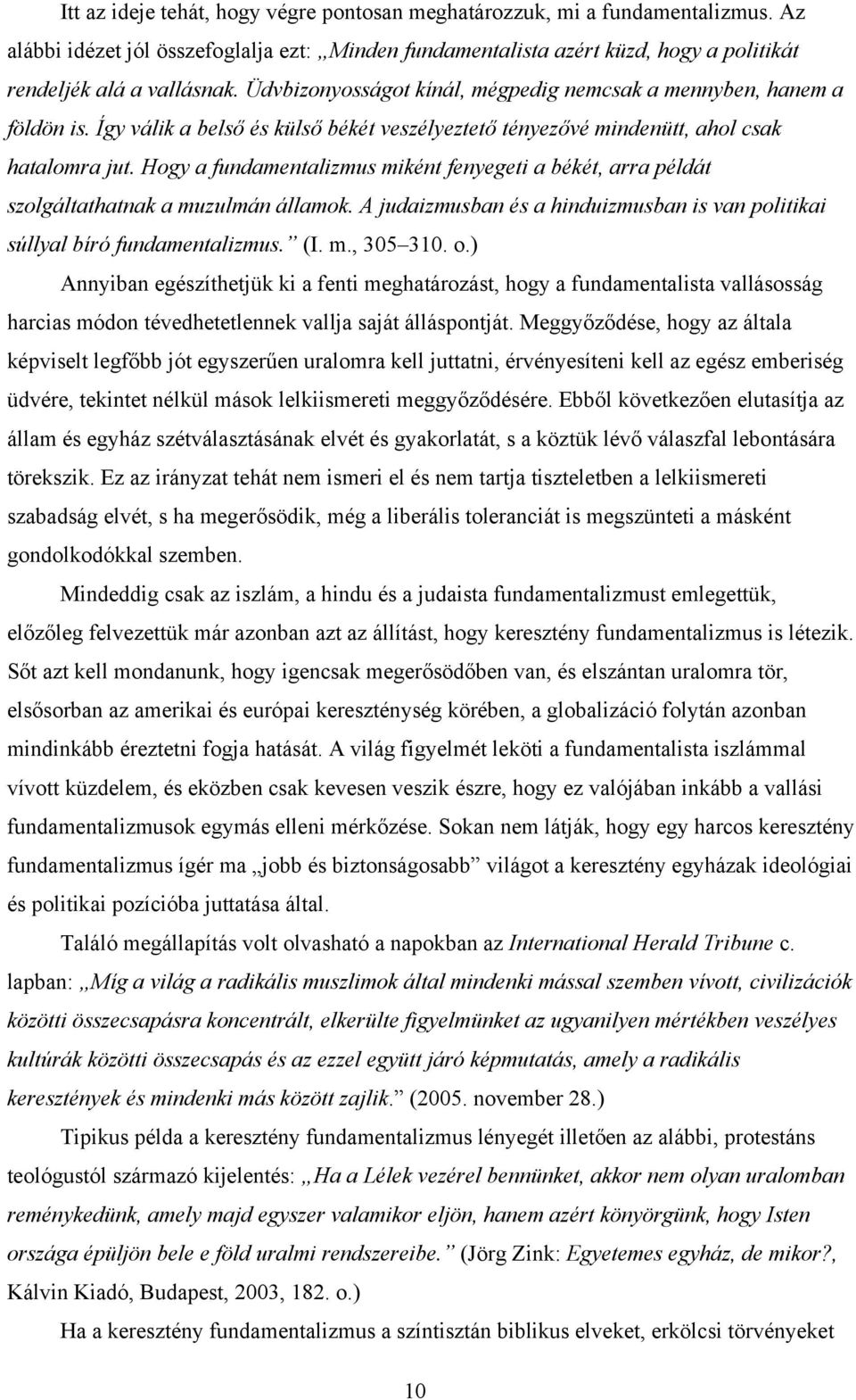 Hogy a fundamentalizmus miként fenyegeti a békét, arra példát szolgáltathatnak a muzulmán államok. A judaizmusban és a hinduizmusban is van politikai súllyal bíró fundamentalizmus. (I. m., 305 310. o.