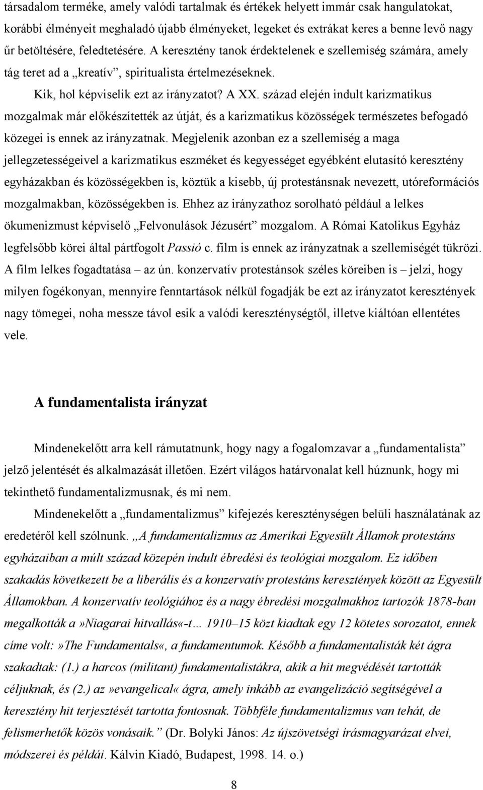 század elején indult karizmatikus mozgalmak már előkészítették az útját, és a karizmatikus közösségek természetes befogadó közegei is ennek az irányzatnak.