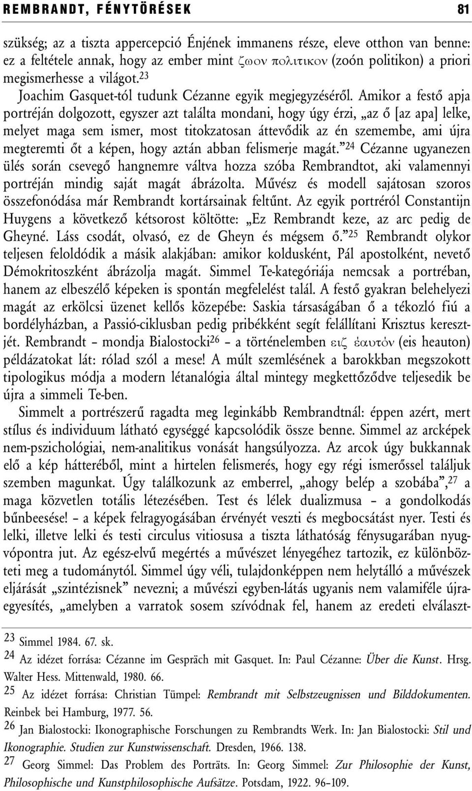 Amikor a festő apja portréján dolgozott, egyszer azt találta mondani, hogy úgy érzi, az ő [az apa] lelke, melyet maga sem ismer, most titokzatosan áttevődik az én szemembe, ami újra megteremti őt a