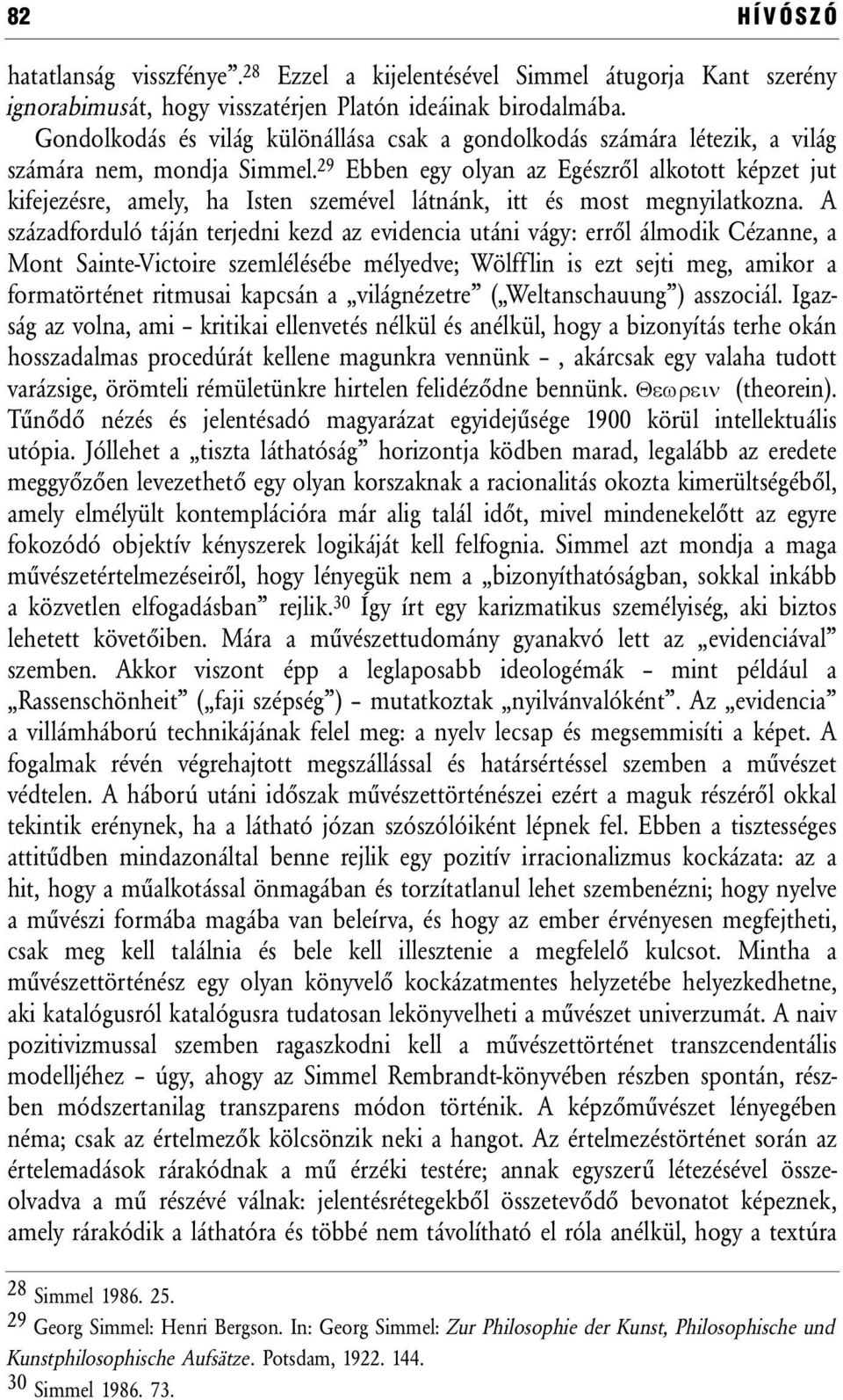 29 Ebben egy olyan az Egészről alkotott képzet jut kifejezésre, amely, ha Isten szemével látnánk, itt és most megnyilatkozna.