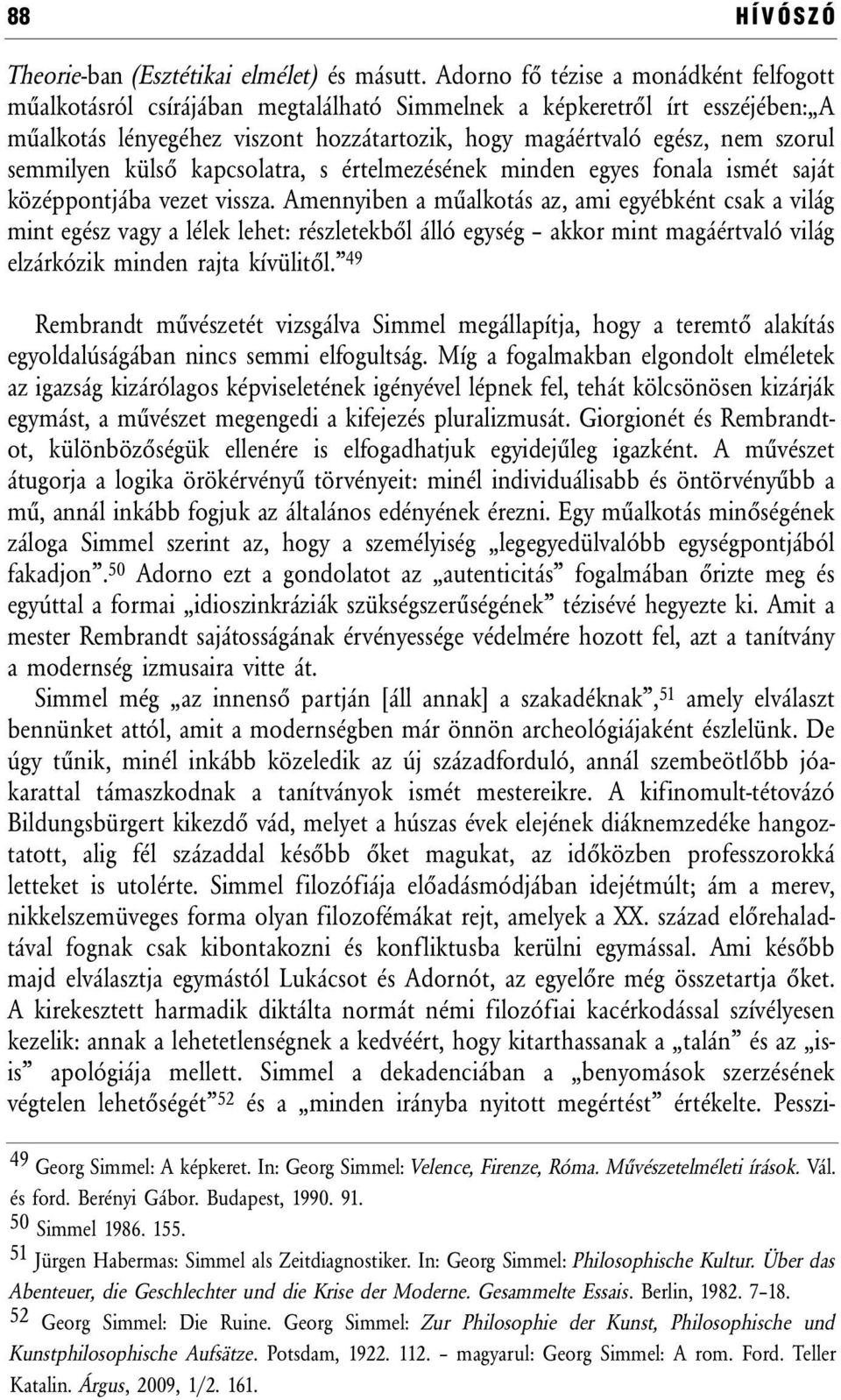 semmilyen külső kapcsolatra, s értelmezésének minden egyes fonala ismét saját középpontjába vezet vissza.