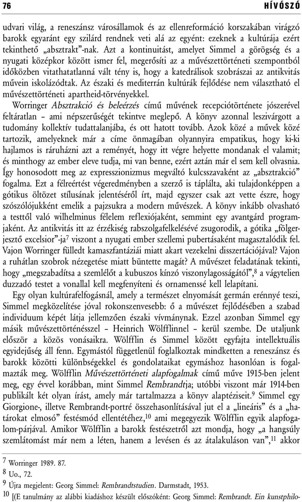 szobrászai az antikvitás művein iskolázódtak. Az északi és mediterrán kultúrák fejlődése nem választható el művészettörténeti apartheid-törvényekkel.