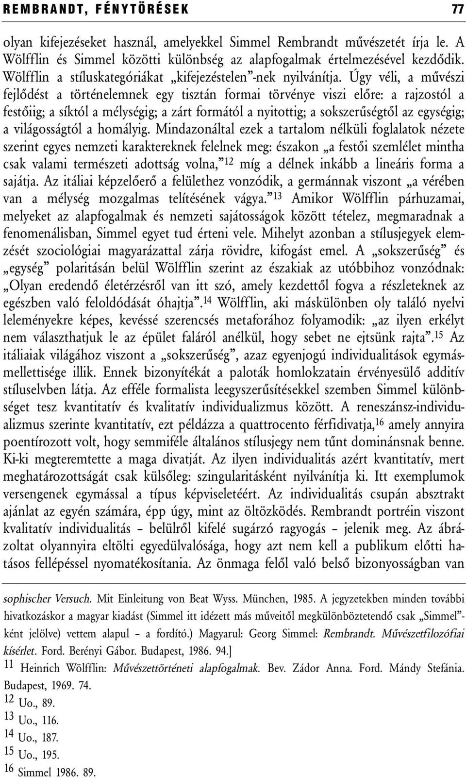 Úgy véli, a művészi fejlődést a történelemnek egy tisztán formai törvénye viszi előre: a rajzostól a festőiig; a síktól a mélységig; a zárt formától a nyitottig; a sokszerűségtől az egységig; a