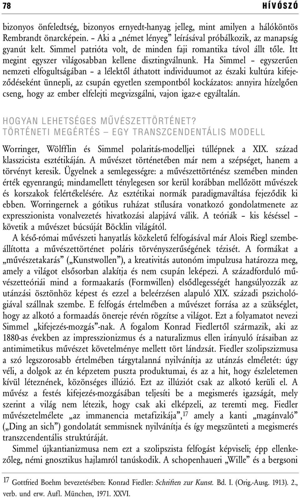 Ha Simmel egyszerűen nemzeti elfogultságában a lélektől áthatott individuumot az északi kultúra kifejeződéseként ünnepli, az csupán egyetlen szempontból kockázatos: annyira hízelgően cseng, hogy az