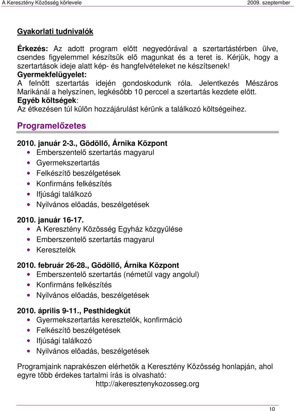 Jelentkezés Mészáros Marikánál a helyszínen, legkésőbb 10 perccel a szertartás kezdete előtt. Egyéb költségek: Az étkezésen túl külön hozzájárulást kérünk a találkozó költségeihez.