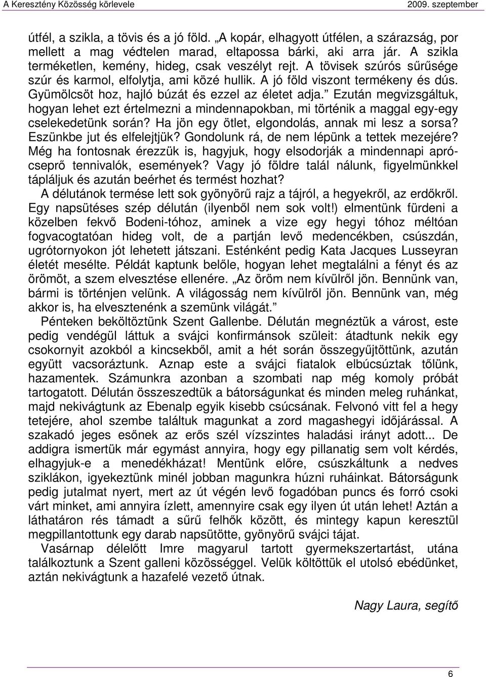 Gyümölcsöt hoz, hajló búzát és ezzel az életet adja. Ezután megvizsgáltuk, hogyan lehet ezt értelmezni a mindennapokban, mi történik a maggal egy-egy cselekedetünk során?