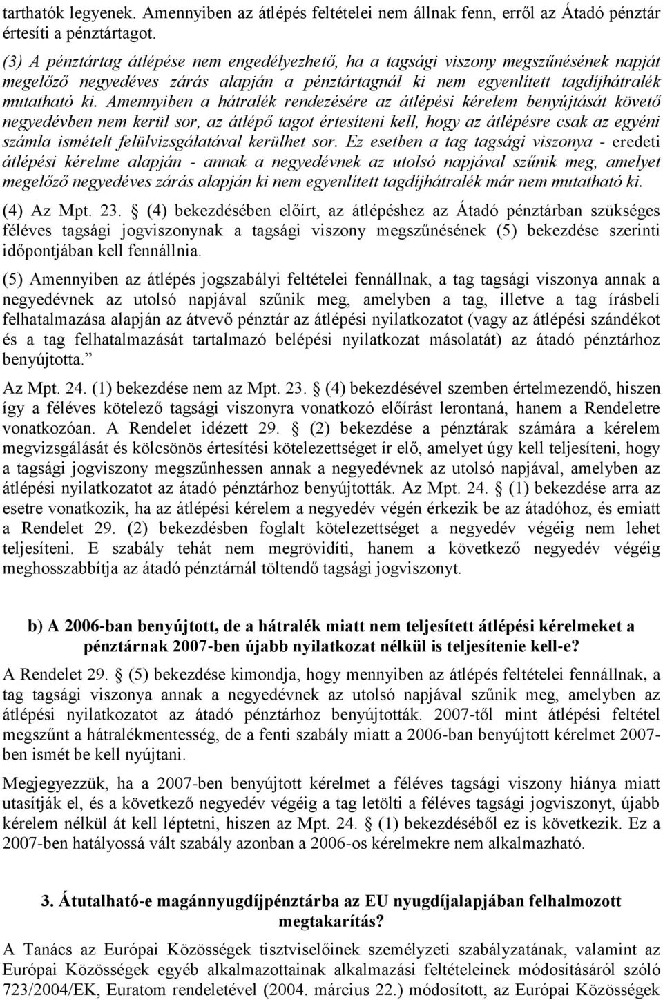 Amennyiben a hátralék rendezésére az átlépési kérelem benyújtását követő negyedévben nem kerül sor, az átlépő tagot értesíteni kell, hogy az átlépésre csak az egyéni számla ismételt