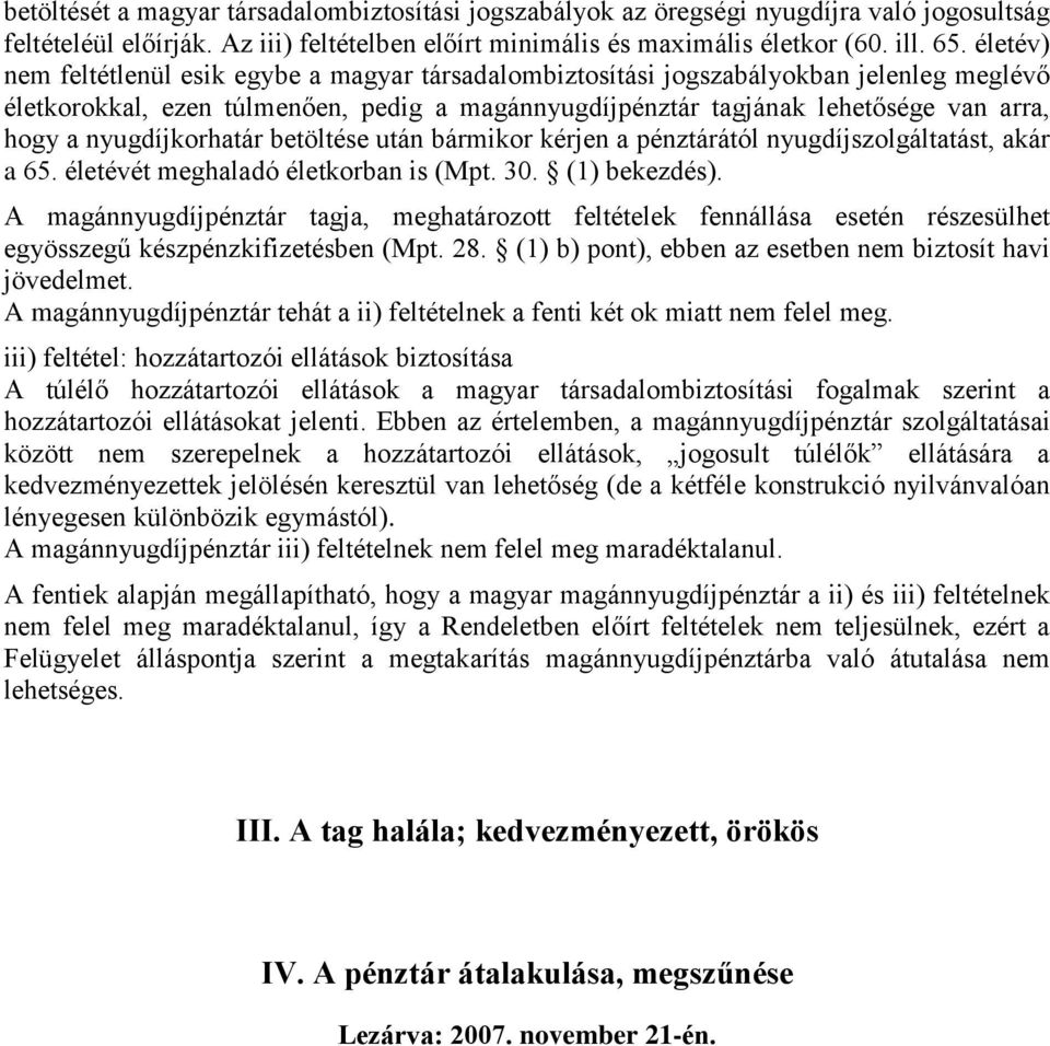 nyugdíjkorhatár betöltése után bármikor kérjen a pénztárától nyugdíjszolgáltatást, akár a 65. életévét meghaladó életkorban is (Mpt. 30. (1) bekezdés).