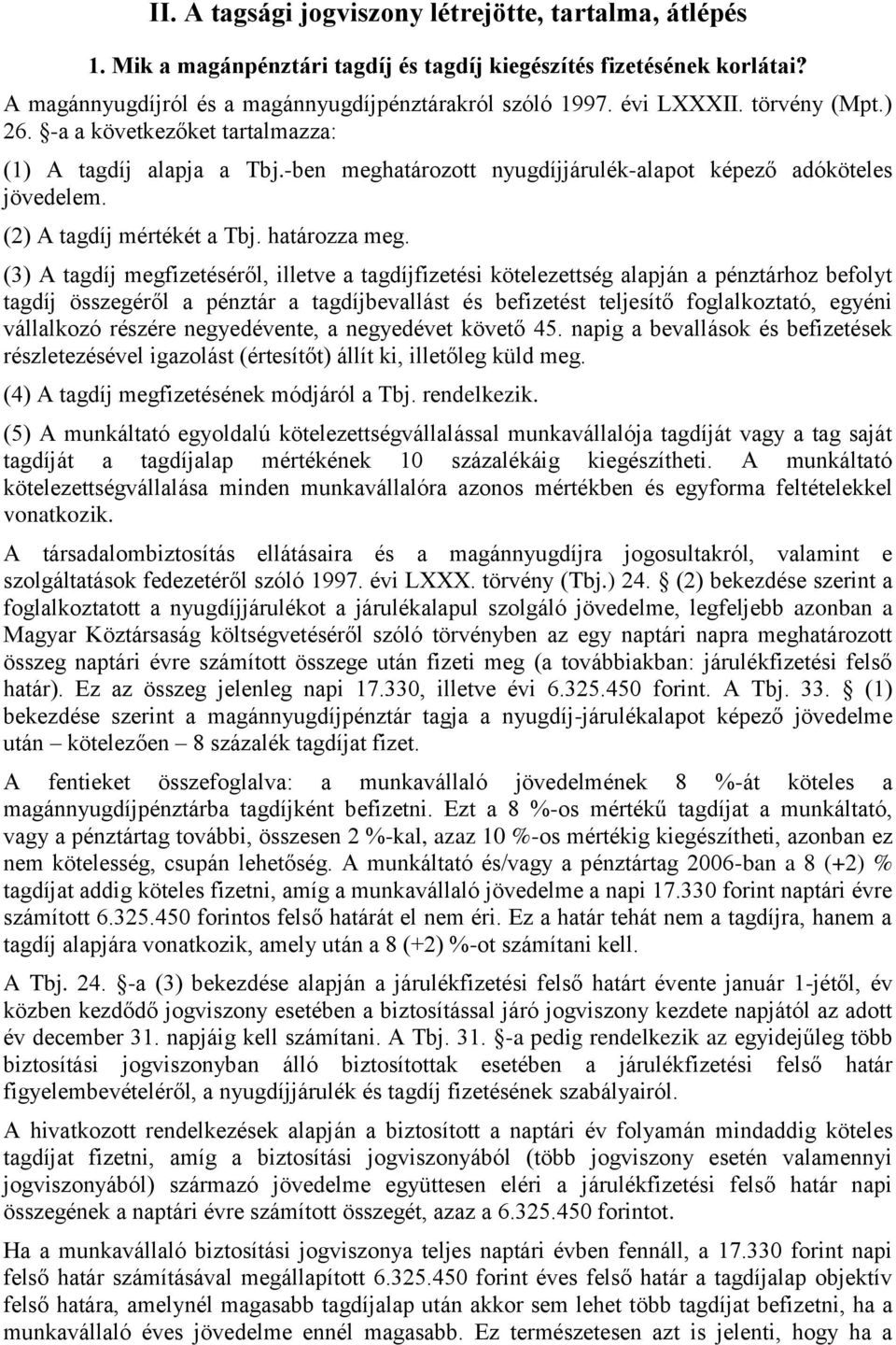 (3) A tagdíj megfizetéséről, illetve a tagdíjfizetési kötelezettség alapján a pénztárhoz befolyt tagdíj összegéről a pénztár a tagdíjbevallást és befizetést teljesítő foglalkoztató, egyéni vállalkozó