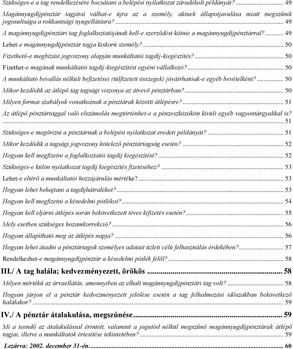 ... 49 A magánnyugdíjpénztári tag foglalkoztatójának kell-e szerződést kötnie a magánnyugdíjpénztárral?... 49 Lehet-e magánnyugdíjpénztár tagja kiskorú személy?