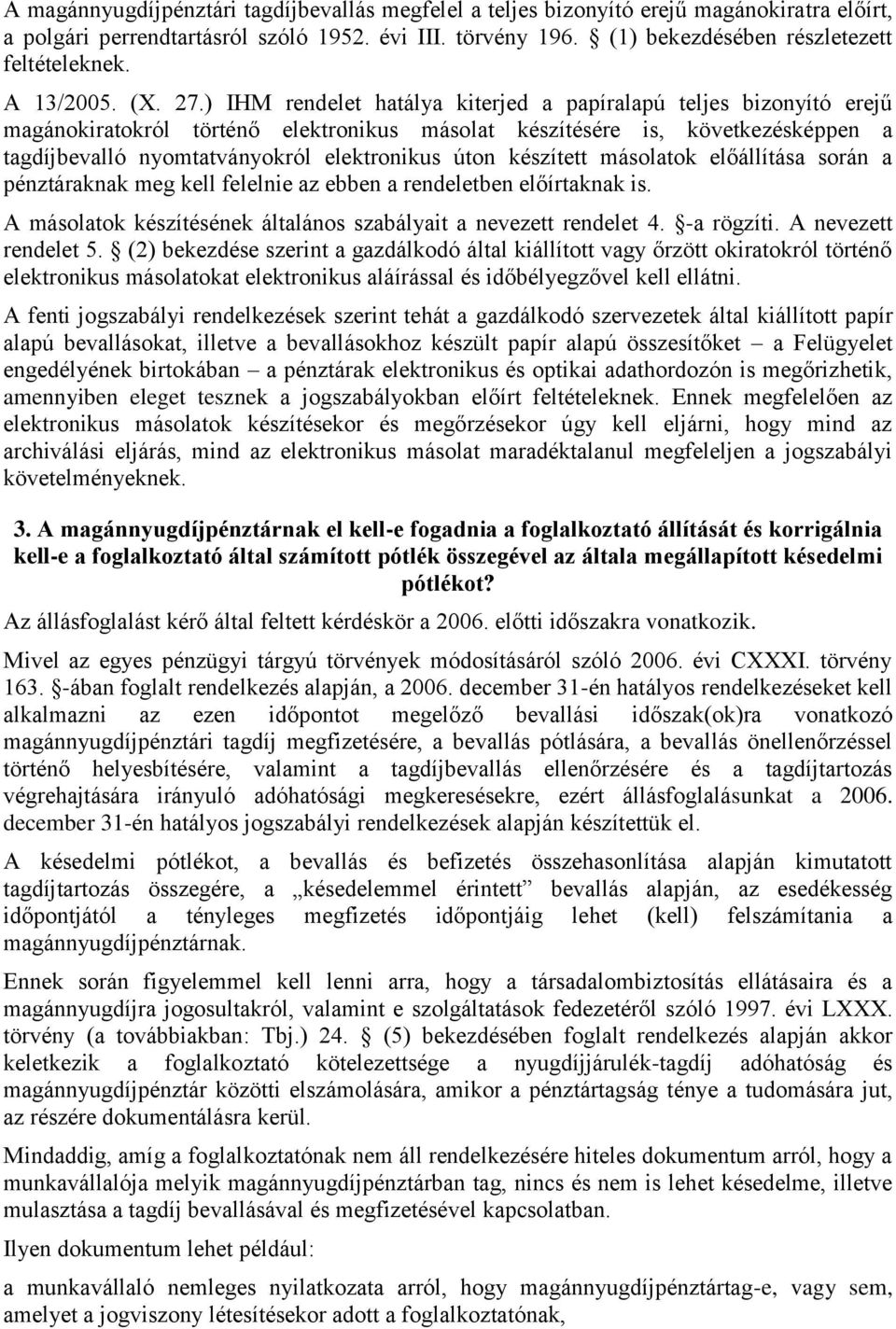 ) IHM rendelet hatálya kiterjed a papíralapú teljes bizonyító erejű magánokiratokról történő elektronikus másolat készítésére is, következésképpen a tagdíjbevalló nyomtatványokról elektronikus úton