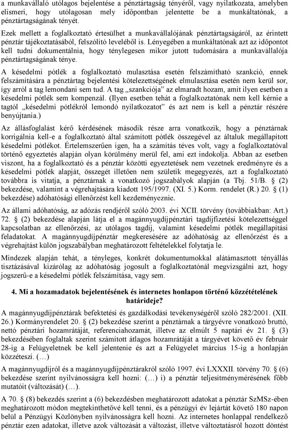 Lényegében a munkáltatónak azt az időpontot kell tudni dokumentálnia, hogy ténylegesen mikor jutott tudomására a munkavállalója pénztártagságának ténye.