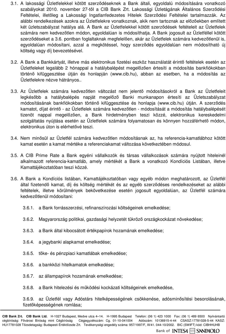 Az alábbi rendelkezések azokra az Üzletfelekre vonatkoznak, akik nem tartoznak az elızıekben említett két üzletszabályzat hatálya alá.