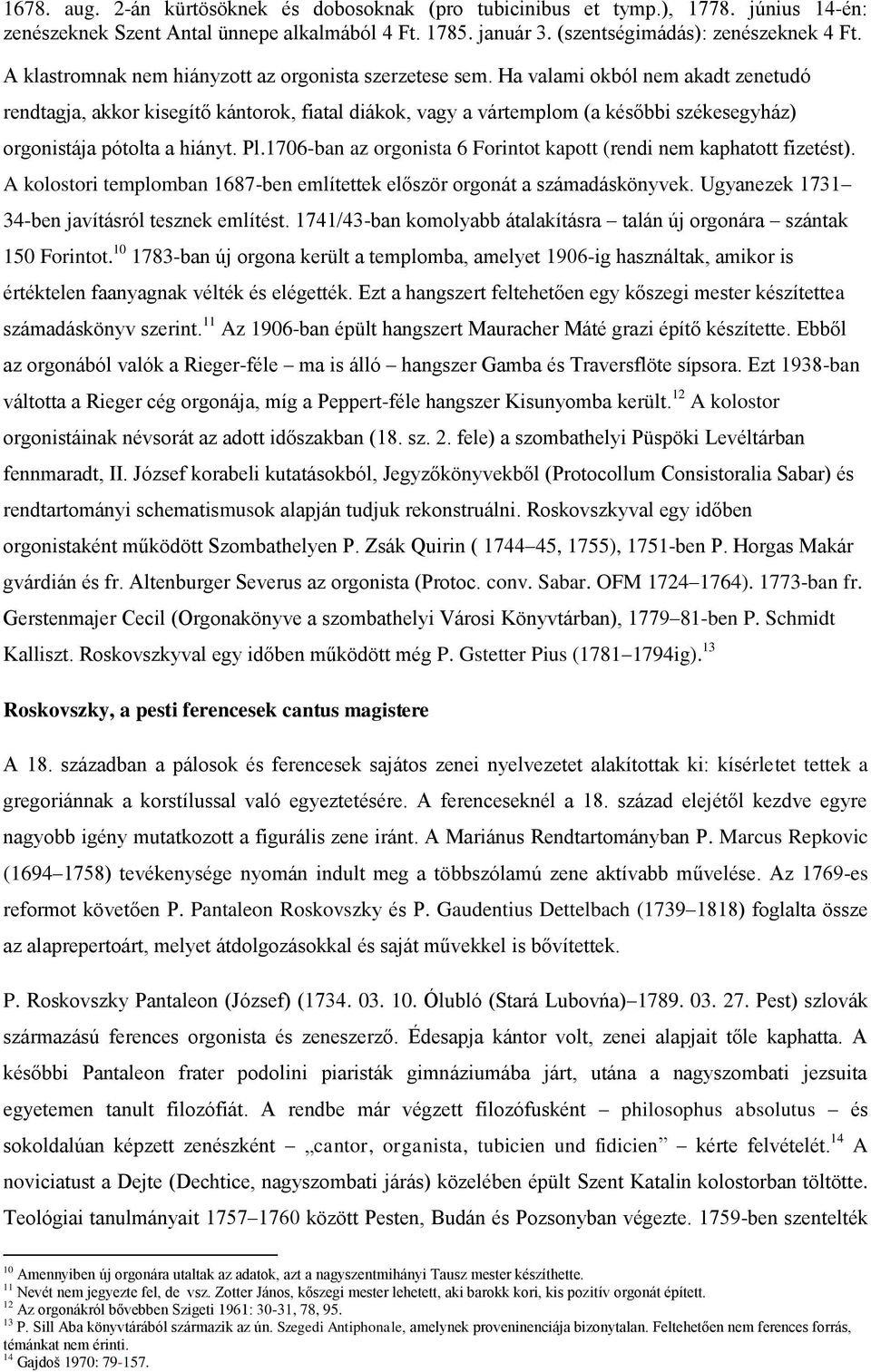 Ha valami okból nem akadt zenetudó rendtagja, akkor kisegítő kántorok, fiatal diákok, vagy a vártemplom (a későbbi székesegyház) orgonistája pótolta a hiányt. Pl.