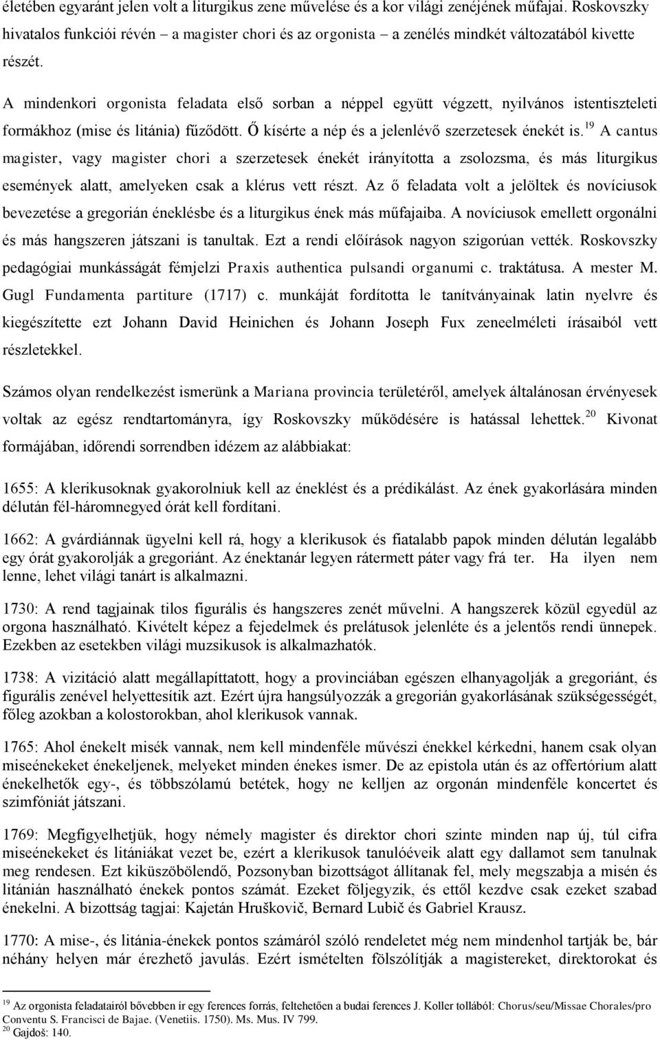 A mindenkori orgonista feladata első sorban a néppel együtt végzett, nyilvános istentiszteleti formákhoz (mise és litánia) fűződött. Ő kísérte a nép és a jelenlévő szerzetesek énekét is.