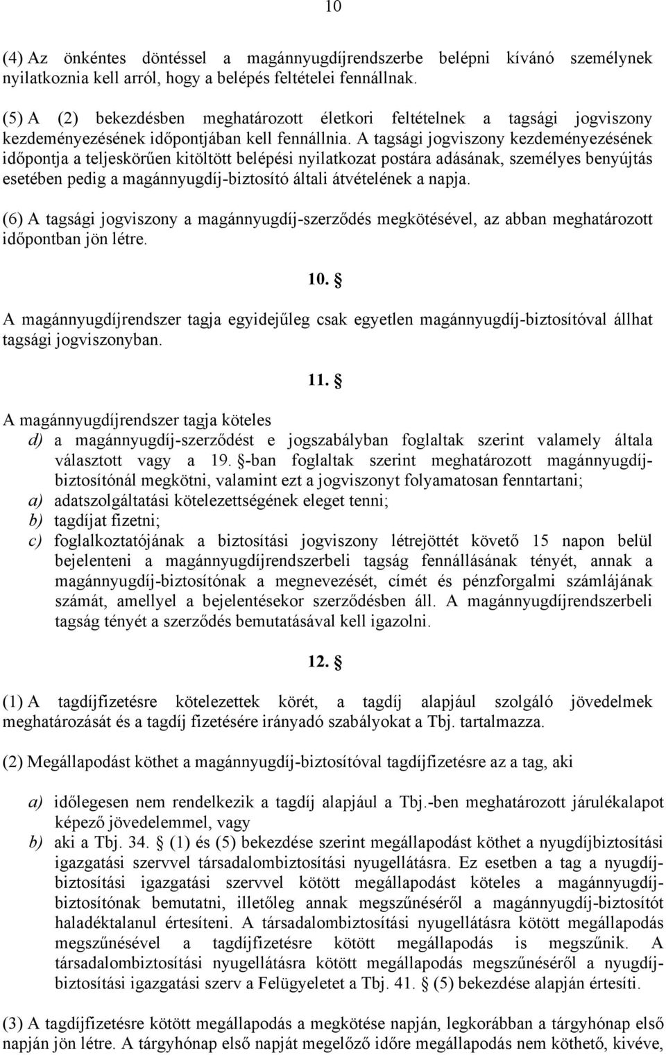 A tagsági jogviszony kezdeményezésének időpontja a teljeskörűen kitöltött belépési nyilatkozat postára adásának, személyes benyújtás esetében pedig a magánnyugdíj-biztosító általi átvételének a napja.