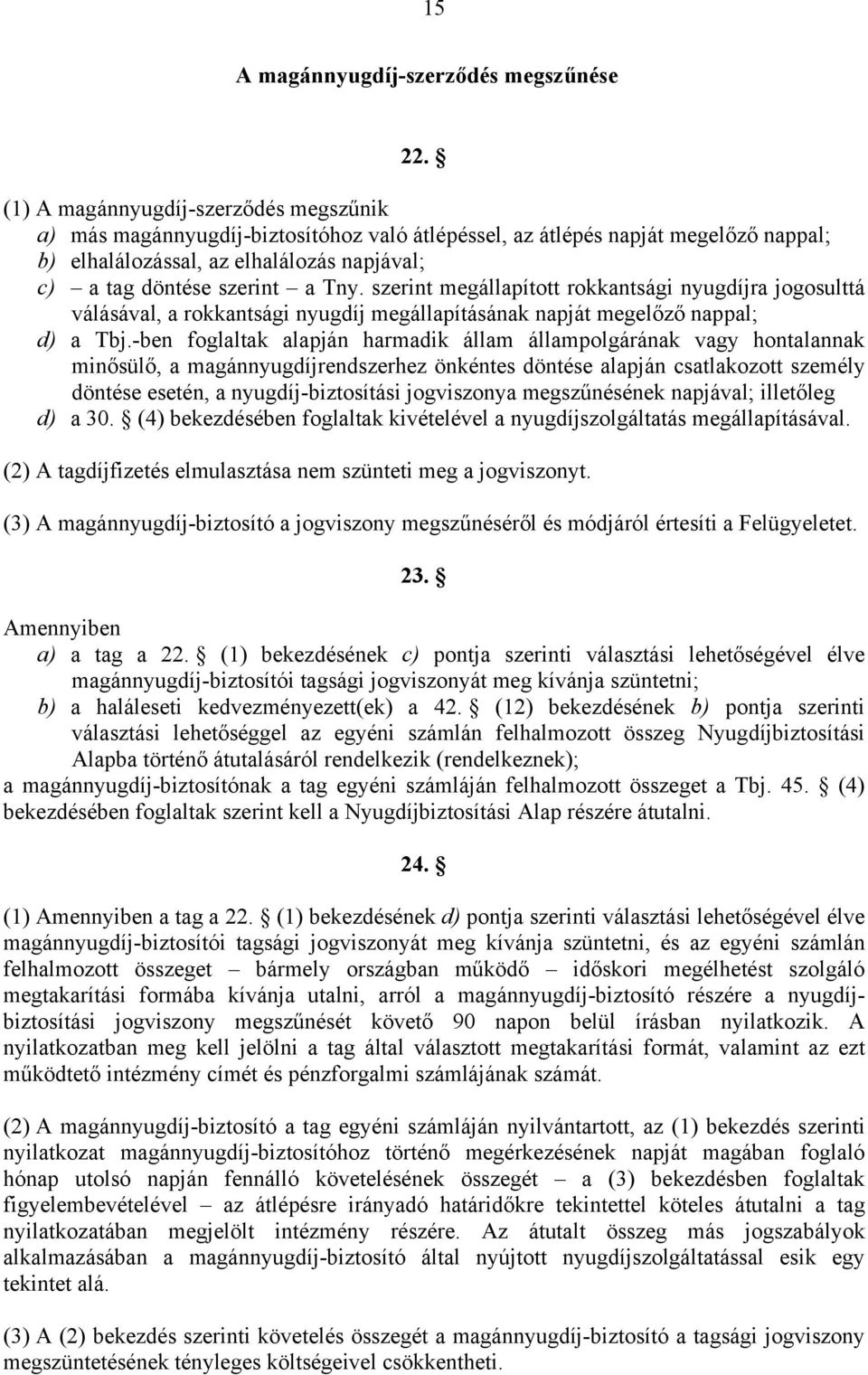 szerint megállapított rokkantsági nyugdíjra jogosulttá válásával, a rokkantsági nyugdíj megállapításának napját megelőző nappal; d) a Tbj.