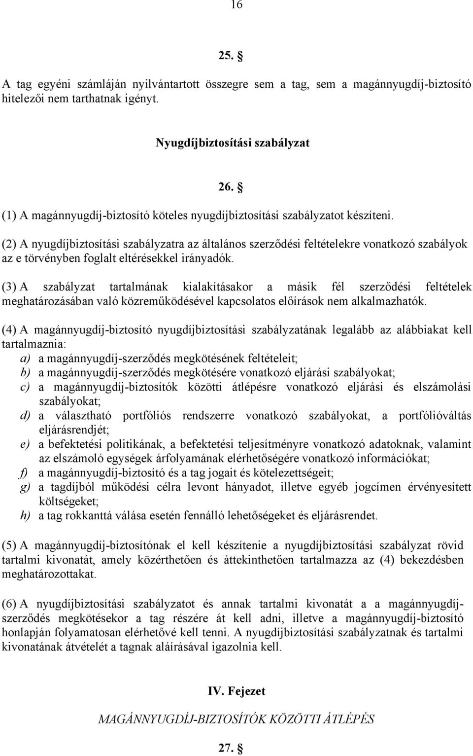 (2) A nyugdíjbiztosítási szabályzatra az általános szerződési feltételekre vonatkozó szabályok az e törvényben foglalt eltérésekkel irányadók.