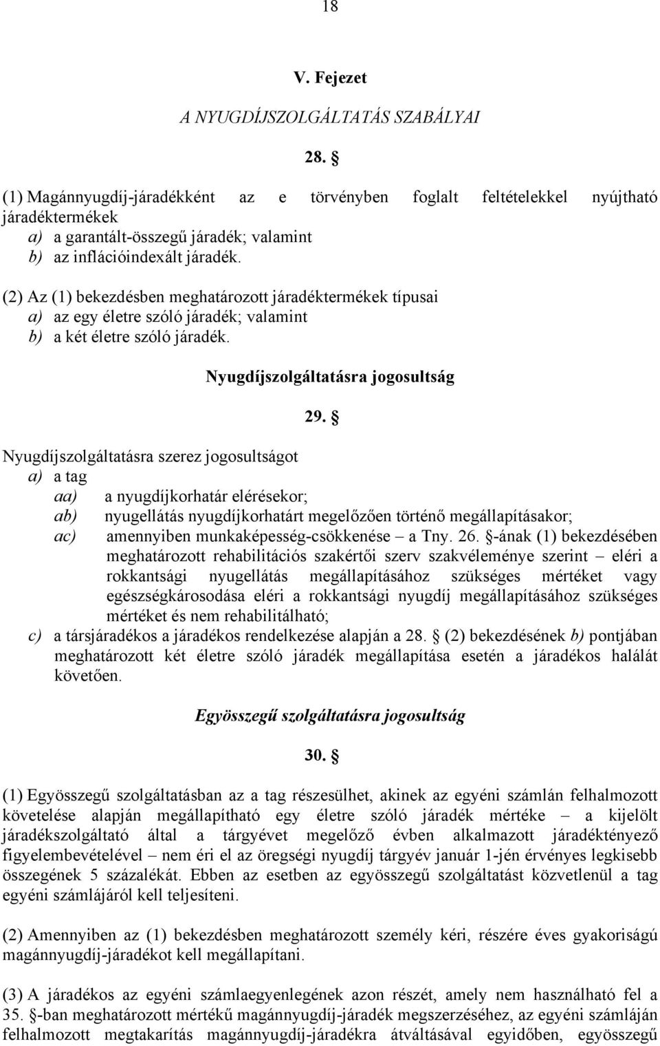 (2) Az (1) bekezdésben meghatározott járadéktermékek típusai a) az egy életre szóló járadék; valamint b) a két életre szóló járadék. Nyugdíjszolgáltatásra jogosultság 29.