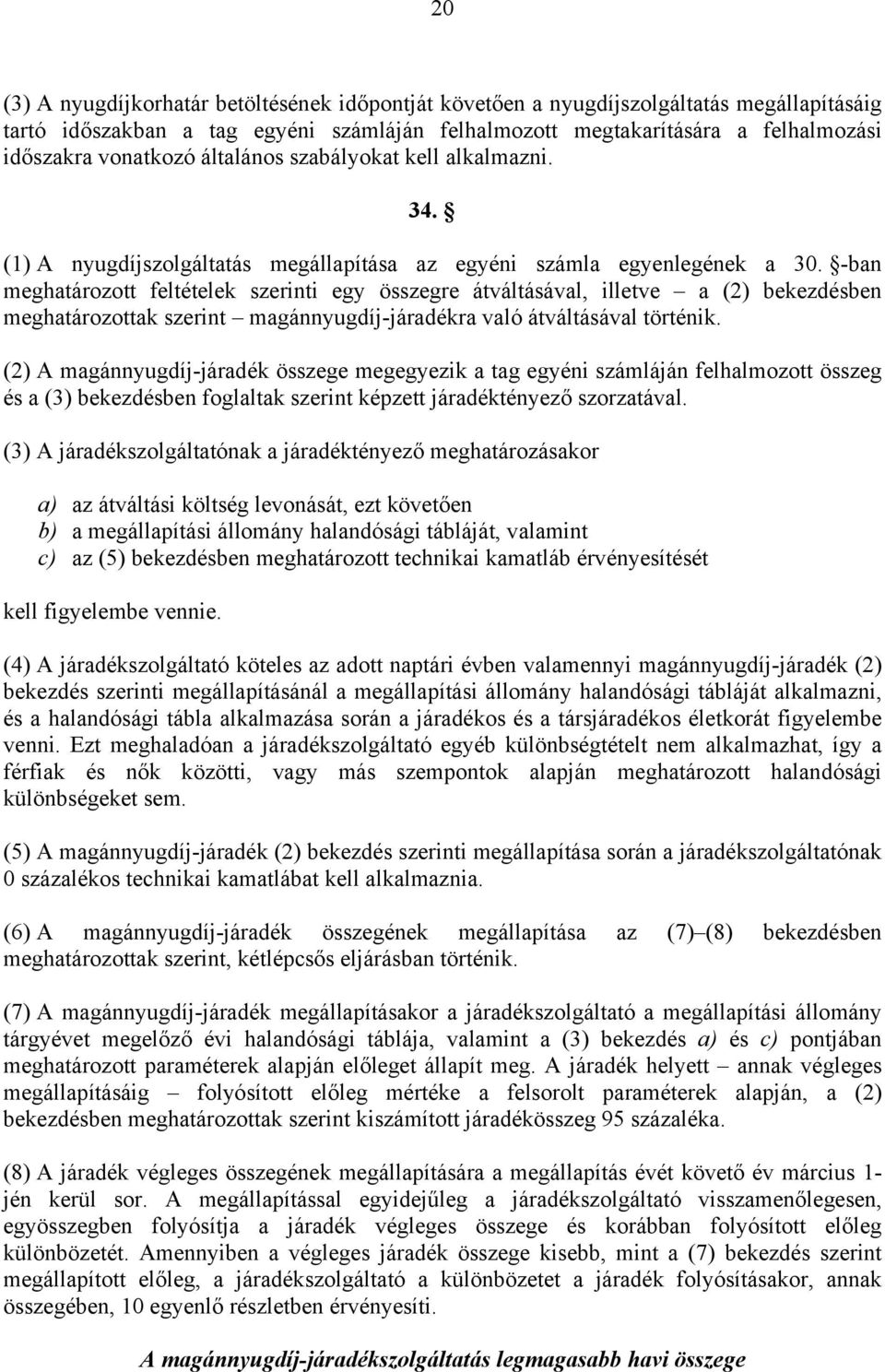 -ban meghatározott feltételek szerinti egy összegre átváltásával, illetve a (2) bekezdésben meghatározottak szerint magánnyugdíj-járadékra való átváltásával történik.