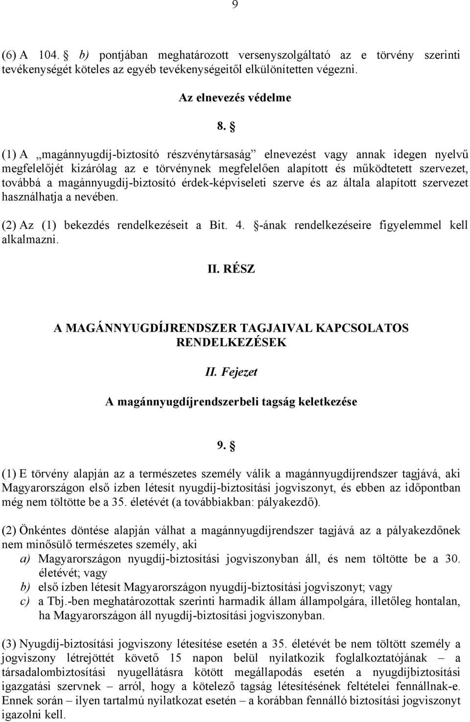 magánnyugdíj-biztosító érdek-képviseleti szerve és az általa alapított szervezet használhatja a nevében. (2) Az (1) bekezdés rendelkezéseit a Bit. 4. -ának rendelkezéseire figyelemmel kell alkalmazni.