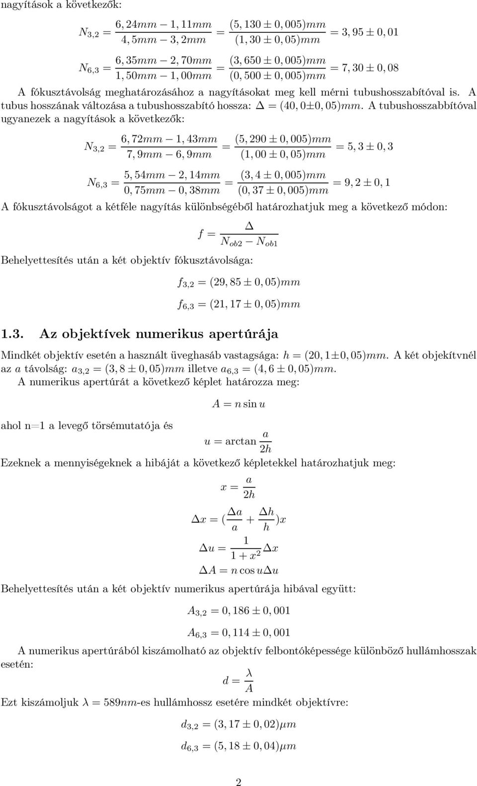 A tubushosszabbítóval ugyanezek a nagyítások a következők: N 3,2 = N 6,3 = 6, 72mm 1, 43mm 7, 9mm 6, 9mm = (5, 290 ± 0, 005)mm (1, 00 ± 0, 05)mm = 5, 3 ± 0, 3 5, 54mm 2, 14mm (3, 4 ± 0, 005)mm = = 9,