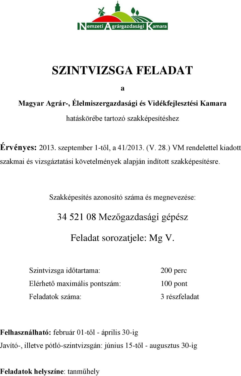 Szakképesítés azonosító száma és megnevezése: Szintvizsga időtartama: Elérhető maximális pontszám: Feladatok száma: 200 perc 100 pont 3