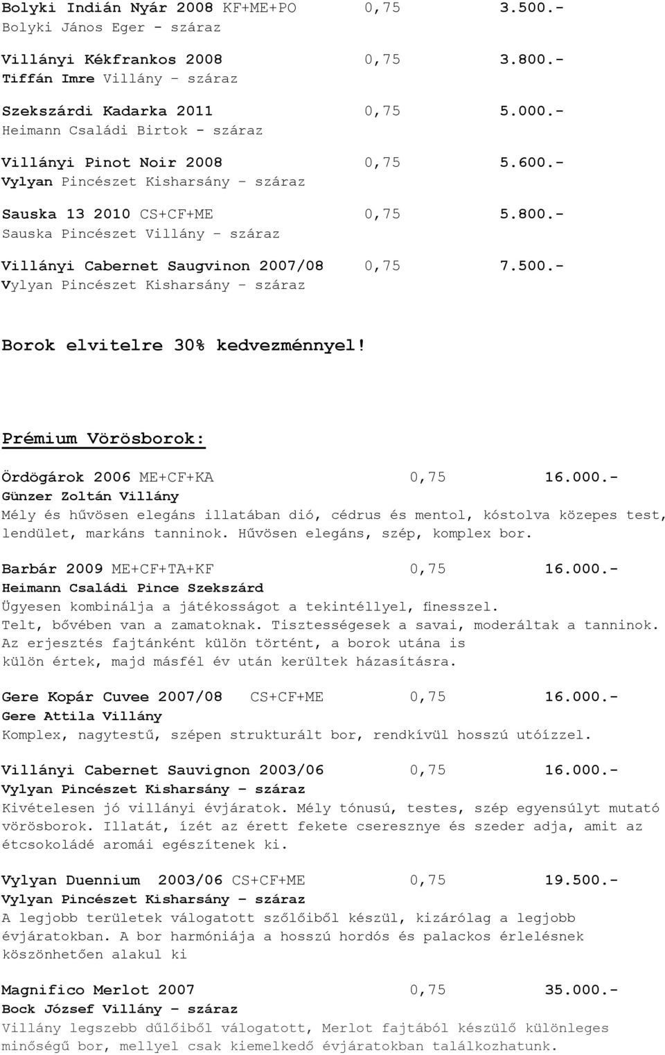 - Borok elvitelre 30% kedvezménnyel! Prémium Vörösborok: Ördögárok 2006 ME+CF+KA 0,75 16.000.