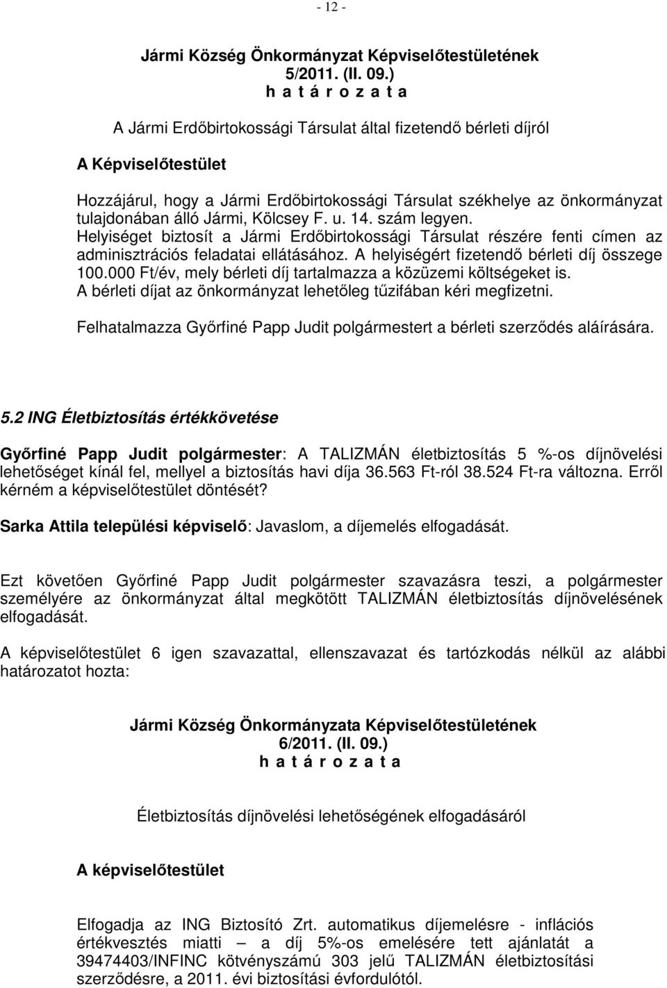álló Jármi, Kölcsey F. u. 14. szám legyen. Helyiséget biztosít a Jármi Erdőbirtokossági Társulat részére fenti címen az adminisztrációs feladatai ellátásához.